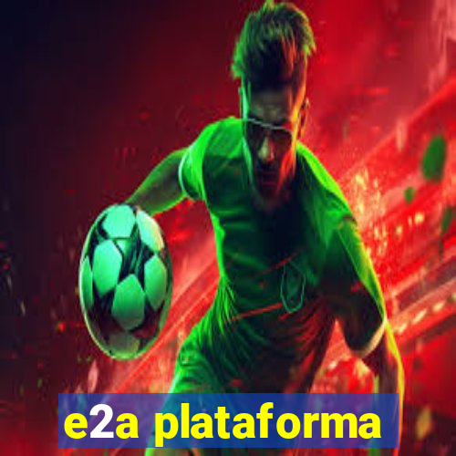 e2a plataforma